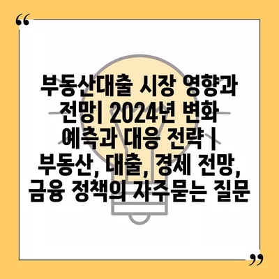 부동산대출 시장 영향과 전망| 2024년 변화 예측과 대응 전략 | 부동산, 대출, 경제 전망, 금융 정책