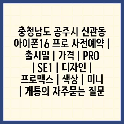 충청남도 공주시 신관동 아이폰16 프로 사전예약 | 출시일 | 가격 | PRO | SE1 | 디자인 | 프로맥스 | 색상 | 미니 | 개통