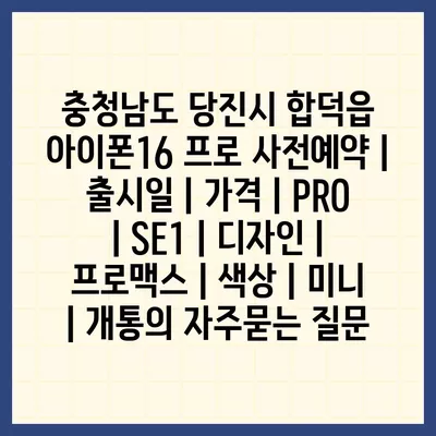 충청남도 당진시 합덕읍 아이폰16 프로 사전예약 | 출시일 | 가격 | PRO | SE1 | 디자인 | 프로맥스 | 색상 | 미니 | 개통