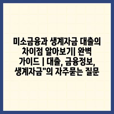 미소금융과 생계자금 대출의 차이점 알아보기| 완벽 가이드 | 대출, 금융정보, 생계자금"