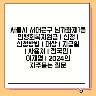 서울시 서대문구 남가좌제1동 민생회복지원금 | 신청 | 신청방법 | 대상 | 지급일 | 사용처 | 전국민 | 이재명 | 2024