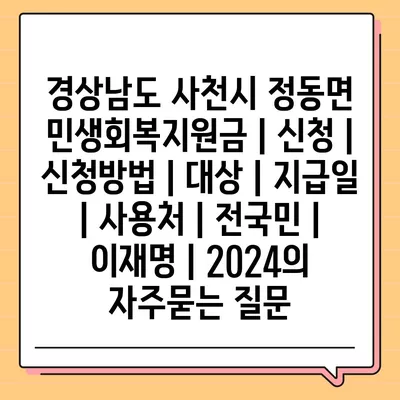 경상남도 사천시 정동면 민생회복지원금 | 신청 | 신청방법 | 대상 | 지급일 | 사용처 | 전국민 | 이재명 | 2024