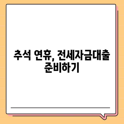 추석 연휴 전세자금대출 거래 안내 및 유의사항 | 전세자금대출, 추석, 거래 팁, 금융 정보