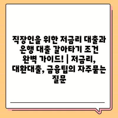 직장인을 위한 저금리 대출과 은행 대출 갈아타기 조건 완벽 가이드! | 저금리, 대환대출, 금융팁