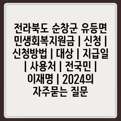 전라북도 순창군 유등면 민생회복지원금 | 신청 | 신청방법 | 대상 | 지급일 | 사용처 | 전국민 | 이재명 | 2024