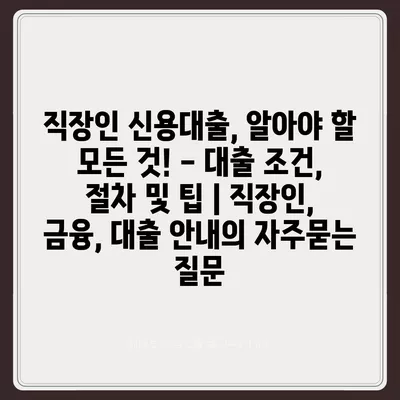 직장인 신용대출, 알아야 할 모든 것! - 대출 조건, 절차 및 팁 | 직장인, 금융, 대출 안내