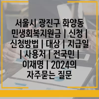 서울시 광진구 화양동 민생회복지원금 | 신청 | 신청방법 | 대상 | 지급일 | 사용처 | 전국민 | 이재명 | 2024