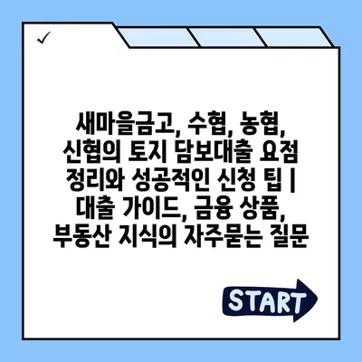 새마을금고, 수협, 농협, 신협의 토지 담보대출 요점 정리와 성공적인 신청 팁 | 대출 가이드, 금융 상품, 부동산 지식