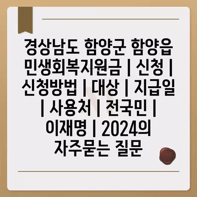 경상남도 함양군 함양읍 민생회복지원금 | 신청 | 신청방법 | 대상 | 지급일 | 사용처 | 전국민 | 이재명 | 2024