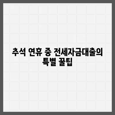 추석 연휴 전세자금대출 거래 안내 및 유의사항 | 전세자금대출, 추석, 거래 팁, 금융 정보