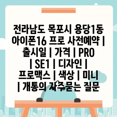 전라남도 목포시 용당1동 아이폰16 프로 사전예약 | 출시일 | 가격 | PRO | SE1 | 디자인 | 프로맥스 | 색상 | 미니 | 개통