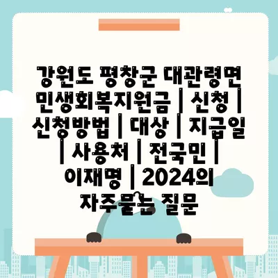 강원도 평창군 대관령면 민생회복지원금 | 신청 | 신청방법 | 대상 | 지급일 | 사용처 | 전국민 | 이재명 | 2024