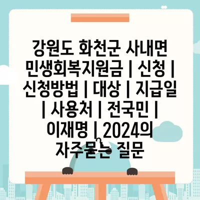 강원도 화천군 사내면 민생회복지원금 | 신청 | 신청방법 | 대상 | 지급일 | 사용처 | 전국민 | 이재명 | 2024