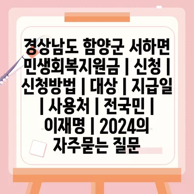 경상남도 함양군 서하면 민생회복지원금 | 신청 | 신청방법 | 대상 | 지급일 | 사용처 | 전국민 | 이재명 | 2024