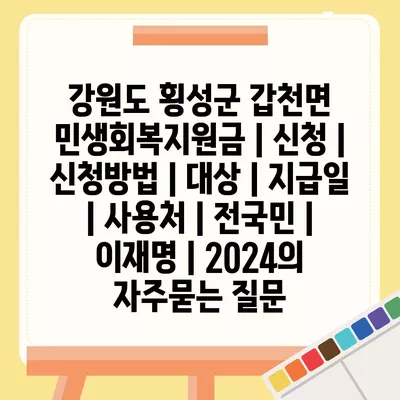 강원도 횡성군 갑천면 민생회복지원금 | 신청 | 신청방법 | 대상 | 지급일 | 사용처 | 전국민 | 이재명 | 2024