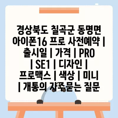 경상북도 칠곡군 동명면 아이폰16 프로 사전예약 | 출시일 | 가격 | PRO | SE1 | 디자인 | 프로맥스 | 색상 | 미니 | 개통