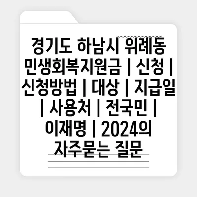 경기도 하남시 위례동 민생회복지원금 | 신청 | 신청방법 | 대상 | 지급일 | 사용처 | 전국민 | 이재명 | 2024