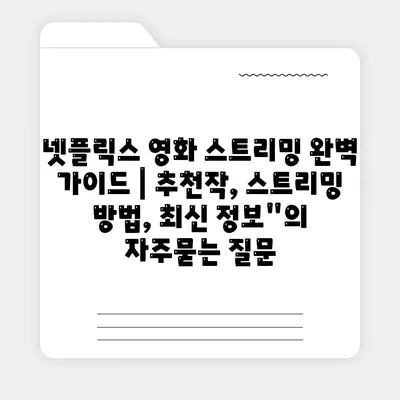 넷플릭스 영화 스트리밍 완벽 가이드 | 추천작, 스트리밍 방법, 최신 정보"