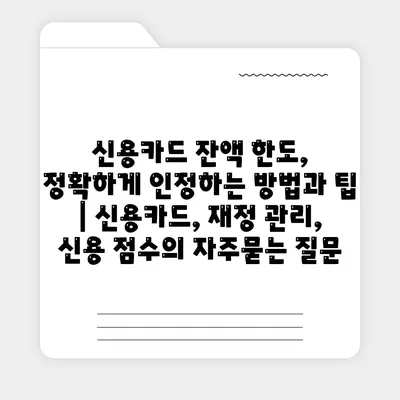 신용카드 잔액 한도, 정확하게 인정하는 방법과 팁 | 신용카드, 재정 관리, 신용 점수