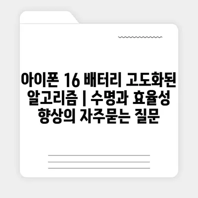 아이폰 16 배터리 고도화된 알고리즘 | 수명과 효율성 향상