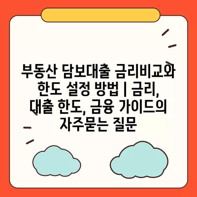 부동산 담보대출 금리비교와 한도 설정 방법 | 금리, 대출 한도, 금융 가이드