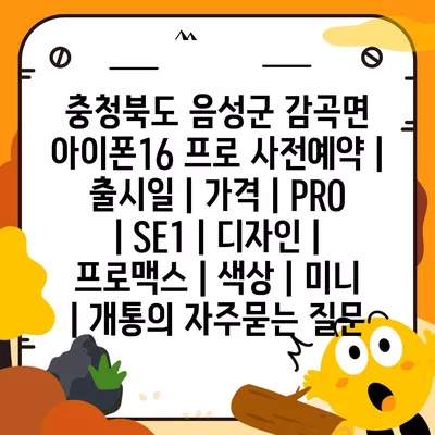 충청북도 음성군 감곡면 아이폰16 프로 사전예약 | 출시일 | 가격 | PRO | SE1 | 디자인 | 프로맥스 | 색상 | 미니 | 개통