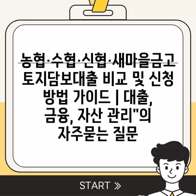 농협·수협·신협·새마을금고 토지담보대출 비교 및 신청 방법 가이드 | 대출, 금융, 자산 관리"