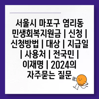 서울시 마포구 염리동 민생회복지원금 | 신청 | 신청방법 | 대상 | 지급일 | 사용처 | 전국민 | 이재명 | 2024