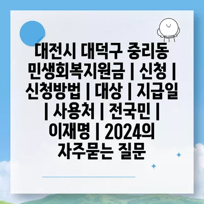 대전시 대덕구 중리동 민생회복지원금 | 신청 | 신청방법 | 대상 | 지급일 | 사용처 | 전국민 | 이재명 | 2024