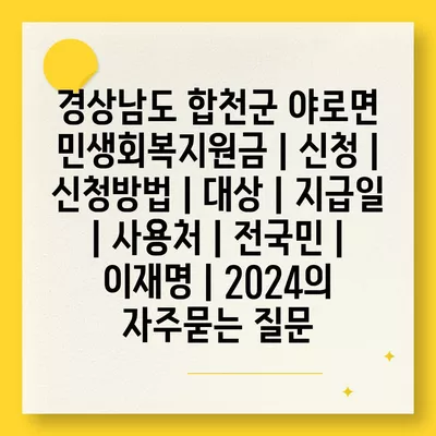 경상남도 합천군 야로면 민생회복지원금 | 신청 | 신청방법 | 대상 | 지급일 | 사용처 | 전국민 | 이재명 | 2024