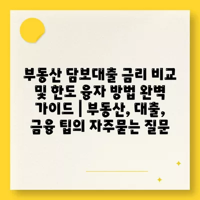 부동산 담보대출 금리 비교 및 한도 융자 방법 완벽 가이드 | 부동산, 대출, 금융 팁