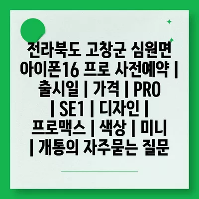 전라북도 고창군 심원면 아이폰16 프로 사전예약 | 출시일 | 가격 | PRO | SE1 | 디자인 | 프로맥스 | 색상 | 미니 | 개통