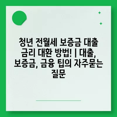 청년 전월세 보증금 대출 금리 대환 방법! | 대출, 보증금, 금융 팁