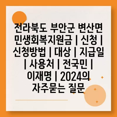 전라북도 부안군 변산면 민생회복지원금 | 신청 | 신청방법 | 대상 | 지급일 | 사용처 | 전국민 | 이재명 | 2024