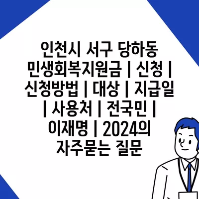 인천시 서구 당하동 민생회복지원금 | 신청 | 신청방법 | 대상 | 지급일 | 사용처 | 전국민 | 이재명 | 2024