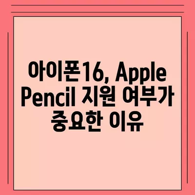 아이폰16 Apple Pencil과의 작동 가능성