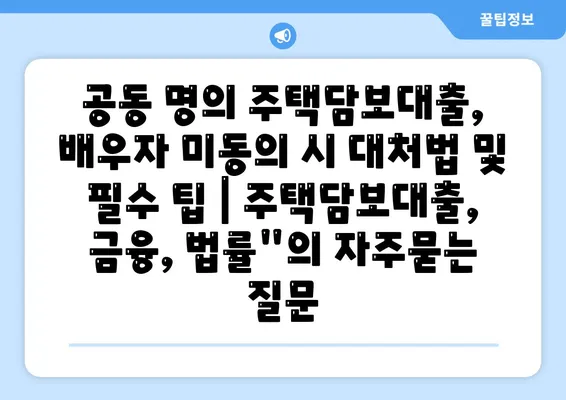 공동 명의 주택담보대출, 배우자 미동의 시 대처법 및 필수 팁 | 주택담보대출, 금융, 법률"