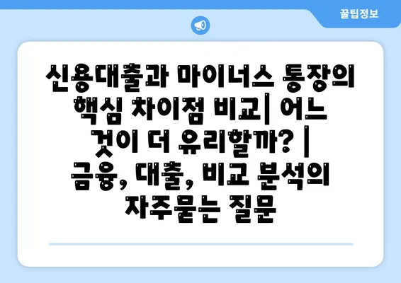 신용대출과 마이너스 통장의 핵심 차이점 비교| 어느 것이 더 유리할까? | 금융, 대출, 비교 분석