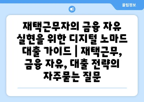 재택근무자의 금융 자유 실현을 위한 디지털 노마드 대출 가이드 | 재택근무, 금융 자유, 대출 전략