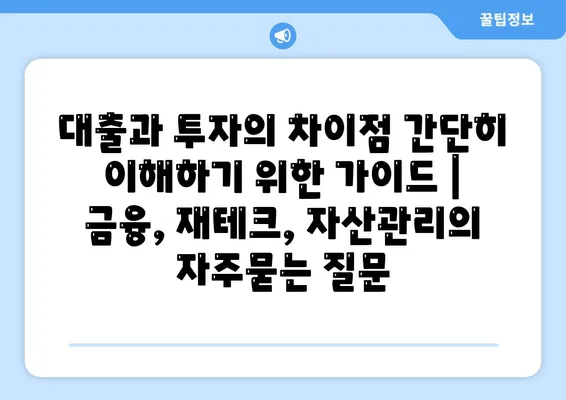 대출과 투자의 차이점 간단히 이해하기 위한 가이드 | 금융, 재테크, 자산관리