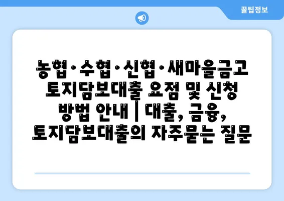 농협·수협·신협·새마을금고 토지담보대출 요점 및 신청 방법 안내 | 대출, 금융, 토지담보대출