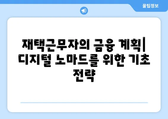 재택근무자의 금융 자유 실현을 위한 디지털 노마드 대출 가이드 | 재택근무, 금융 자유, 대출 전략