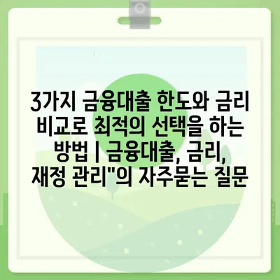 3가지 금융대출 한도와 금리 비교로 최적의 선택을 하는 방법 | 금융대출, 금리, 재정 관리"