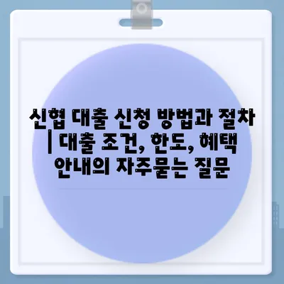 신협 대출 신청 방법과 절차 | 대출 조건, 한도, 혜택 안내