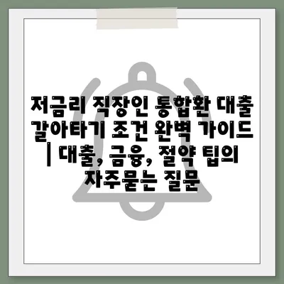 저금리 직장인 통합환 대출 갈아타기 조건 완벽 가이드 | 대출, 금융, 절약 팁