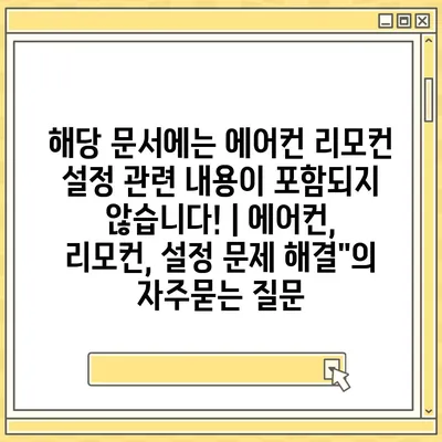 해당 문서에는 에어컨 리모컨 설정 관련 내용이 포함되지 않습니다! | 에어컨, 리모컨, 설정 문제 해결"