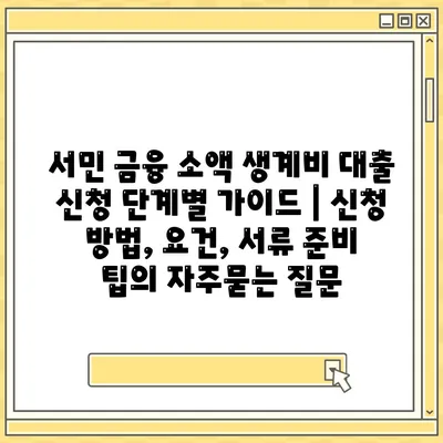 서민 금융 소액 생계비 대출 신청 단계별 가이드 | 신청 방법, 요건, 서류 준비 팁