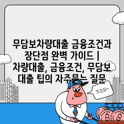 무담보차량대출 금융조건과 장단점 완벽 가이드 | 차량대출, 금융조건, 무담보 대출 팁