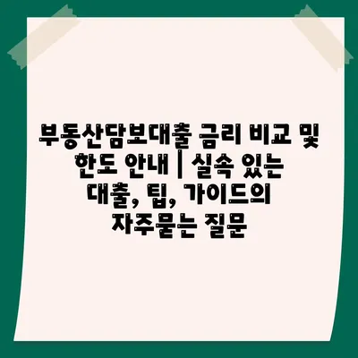 부동산담보대출 금리 비교 및 한도 안내 | 실속 있는 대출, 팁, 가이드