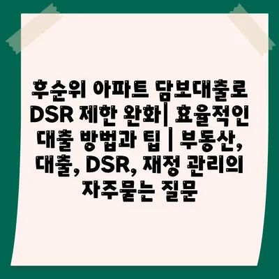 후순위 아파트 담보대출로 DSR 제한 완화| 효율적인 대출 방법과 팁 | 부동산, 대출, DSR, 재정 관리